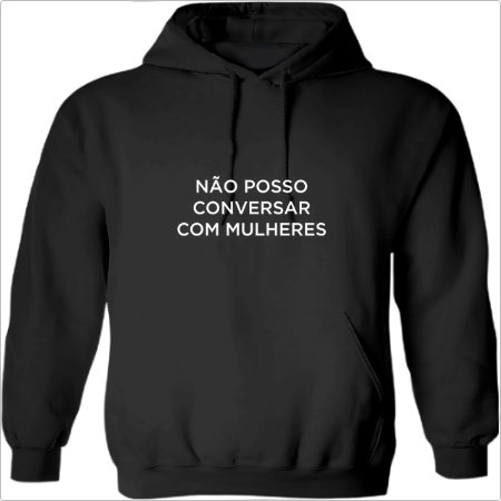 Moletom com Capuz "Não posso conversar com mulheres"