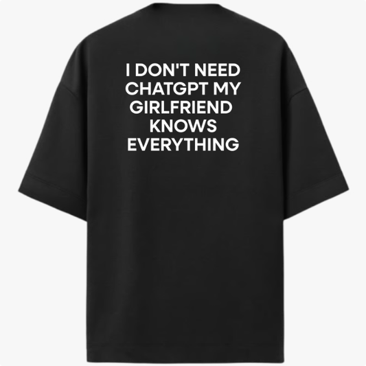 Oversized "I Don't Need ChatGPT My Girlfriend  Knows Everything"