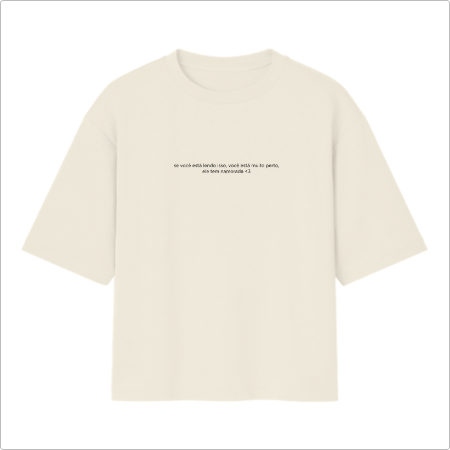 Camiseta Oversized "Você está muito perto"