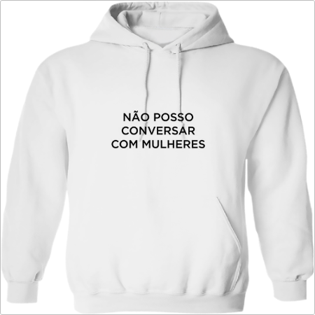 Moletom com Capuz "Não posso conversar com mulheres"