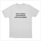 Camiseta "Não Posso Conversar com Mulheres"