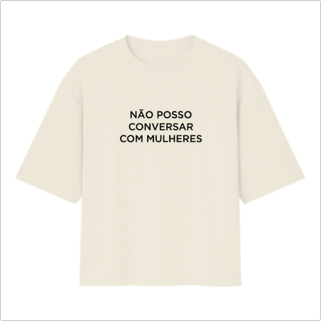 Camiseta Oversized "Não posso conversar com mulheres"
